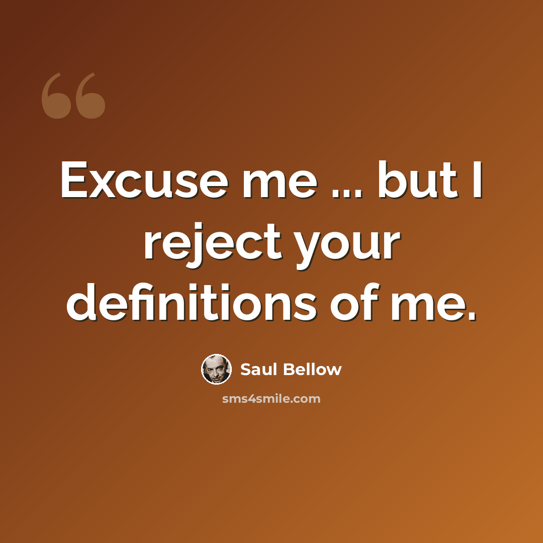 “Excuse me ... but I reject your definitions of me.” quote by Saul Bellow