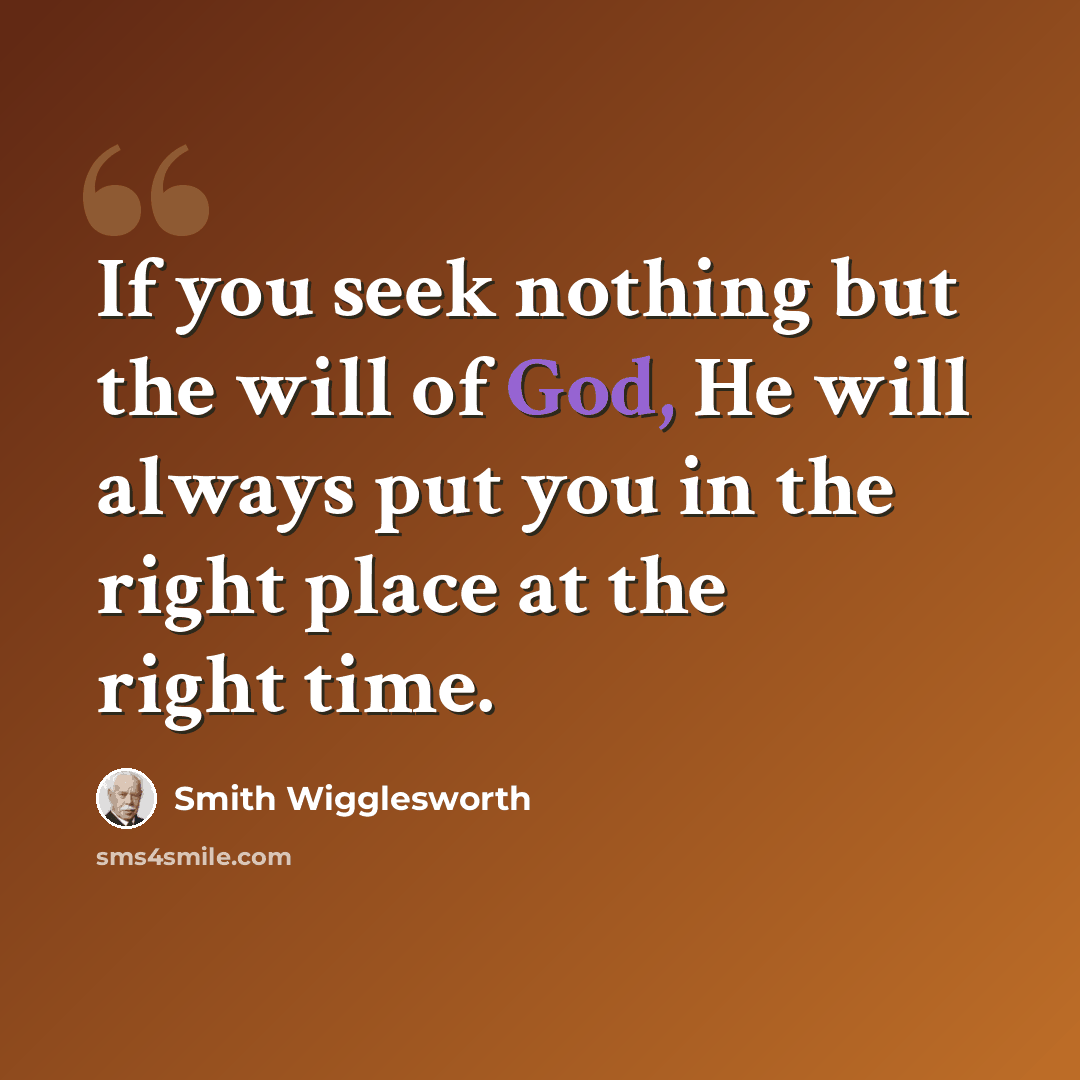 “If you seek nothing but the will of God, He will always put you in the right place at the right time.” quote by Smith Wigglesworth