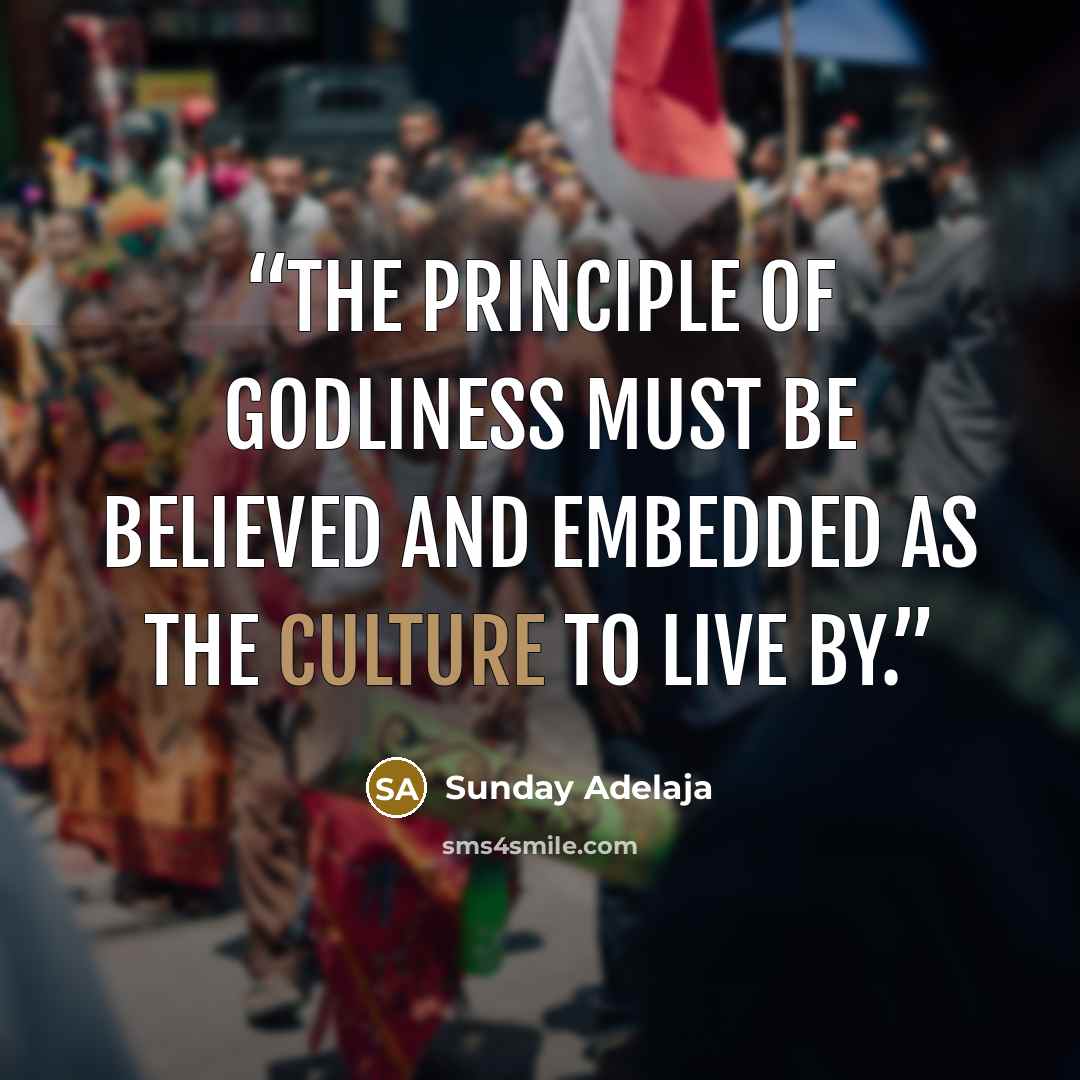 “The principle of godliness must be believed and embedded as the culture to live by.” quote by Sunday Adelaja