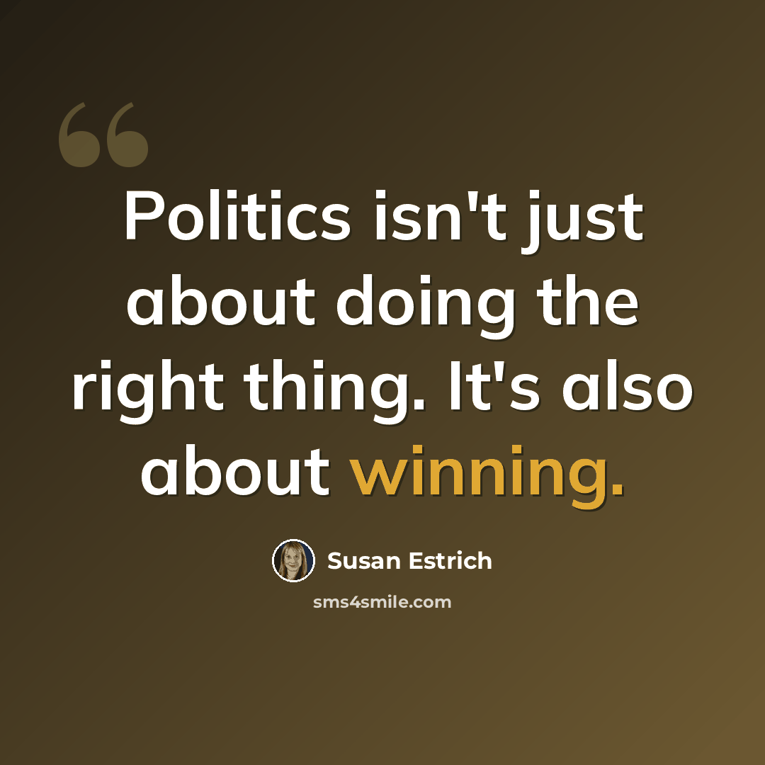 “Politics isn't just about doing the right thing. It's also about winning.” quote by Susan Estrich