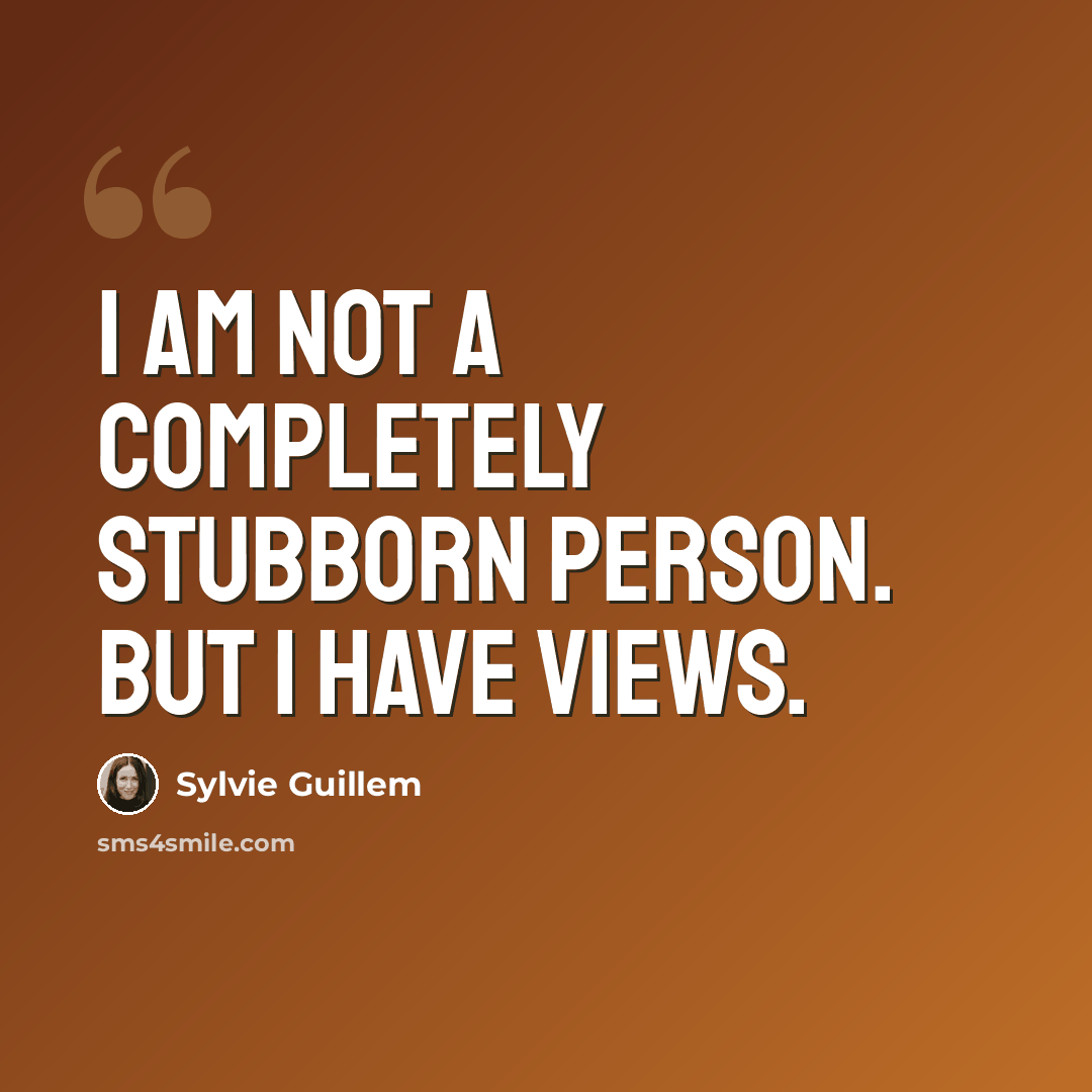 “I am not a completely stubborn person. But I have views.” quote by Sylvie Guillem
