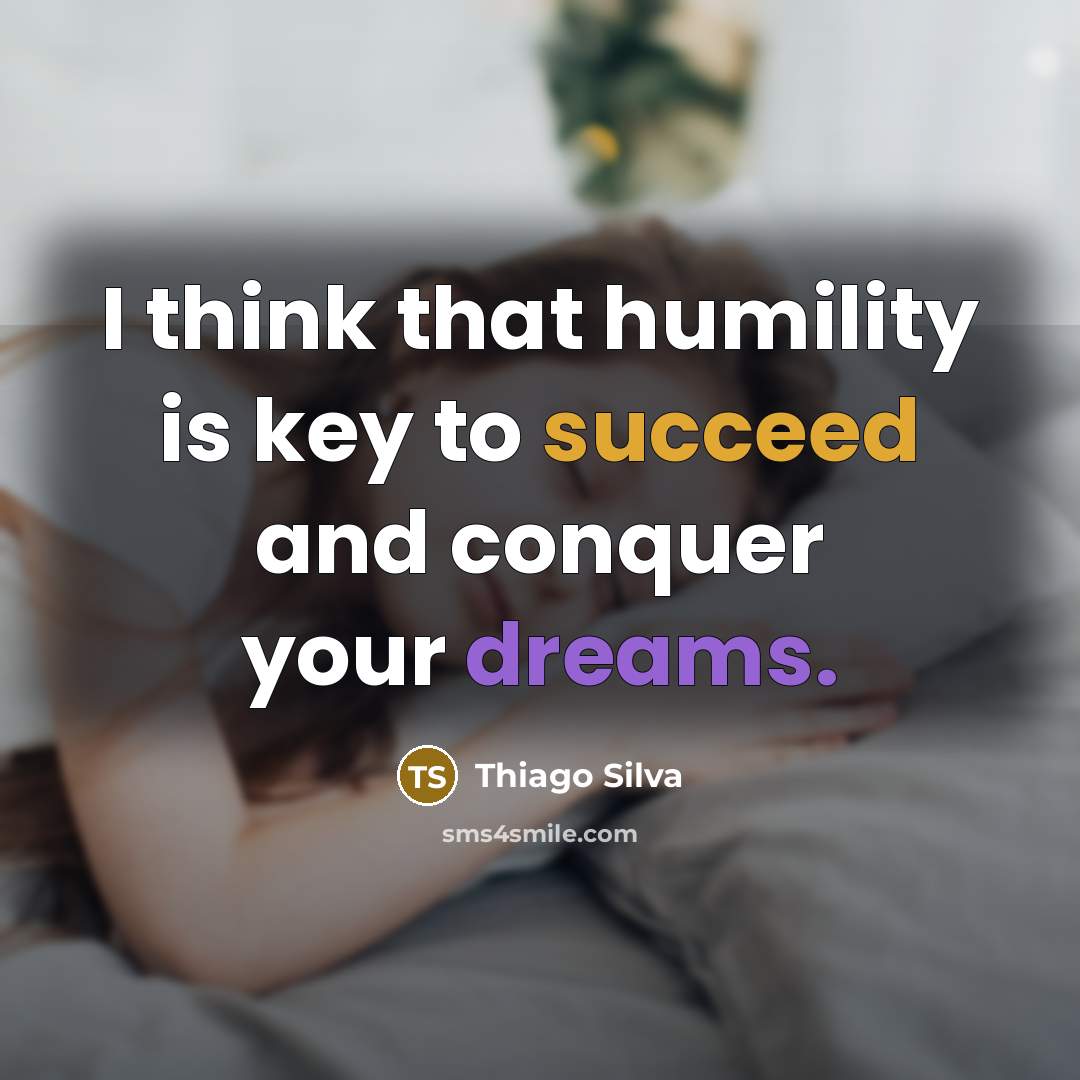 “I think that humility is key to succeed and conquer your dreams.” quote by Thiago Silva