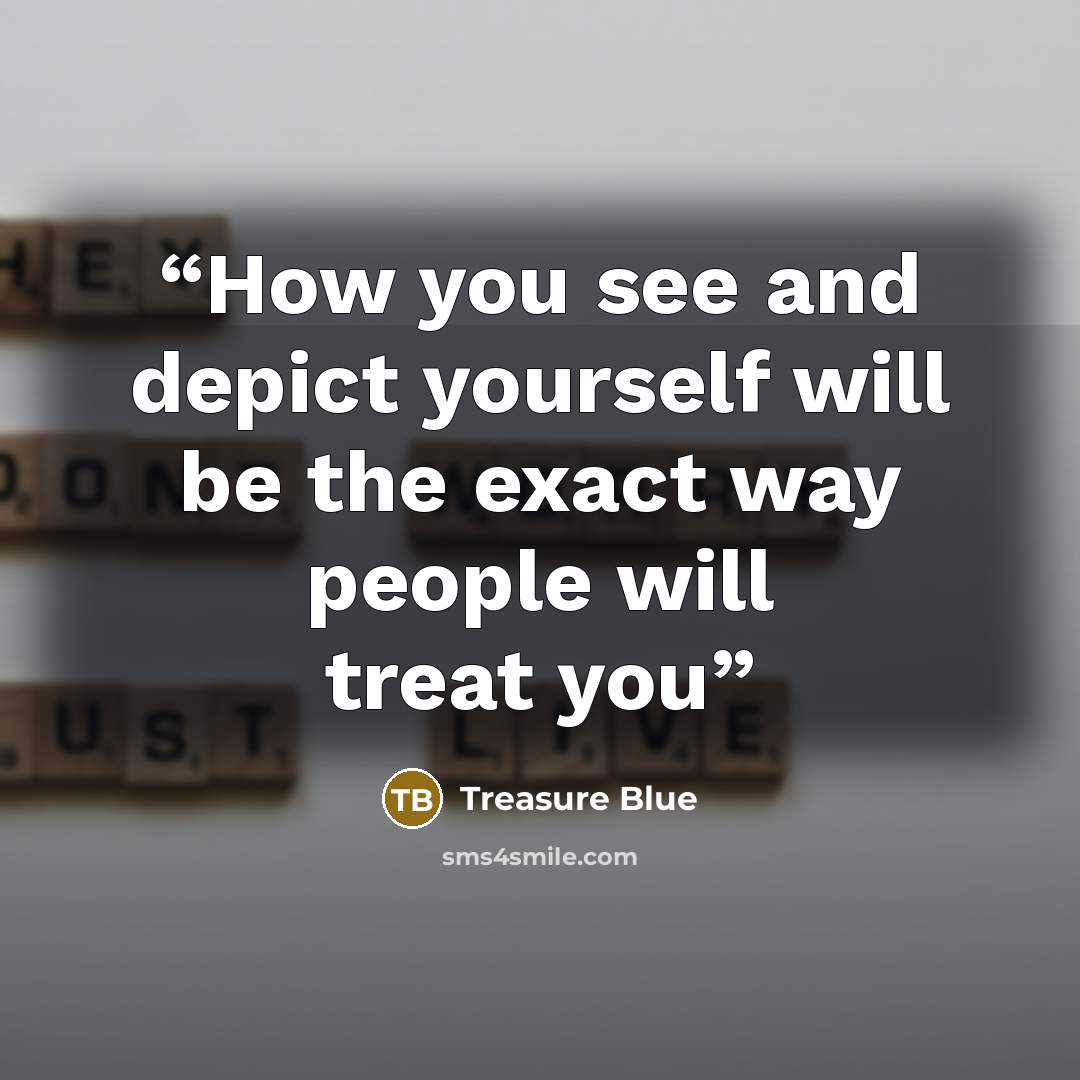 “How you see and depict yourself will be the exact way people will treat you” quote by Treasure Blue