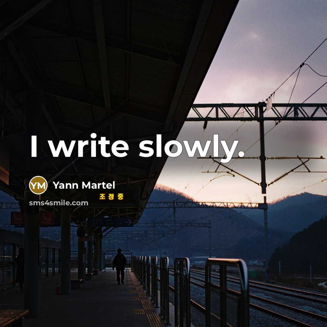 “I write slowly.” quote by Yann Martel
