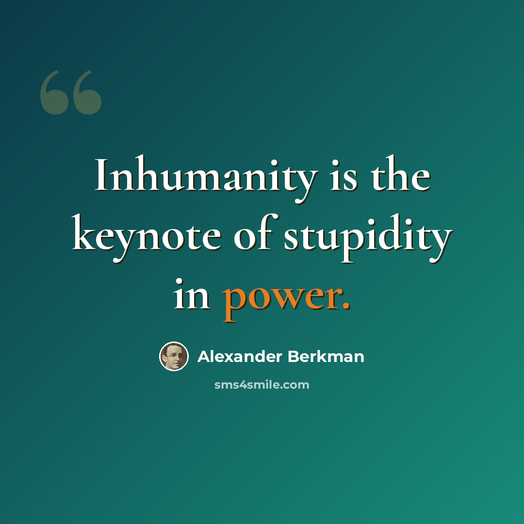 “Inhumanity is the keynote of stupidity in power.” quote by Alexander Berkman
