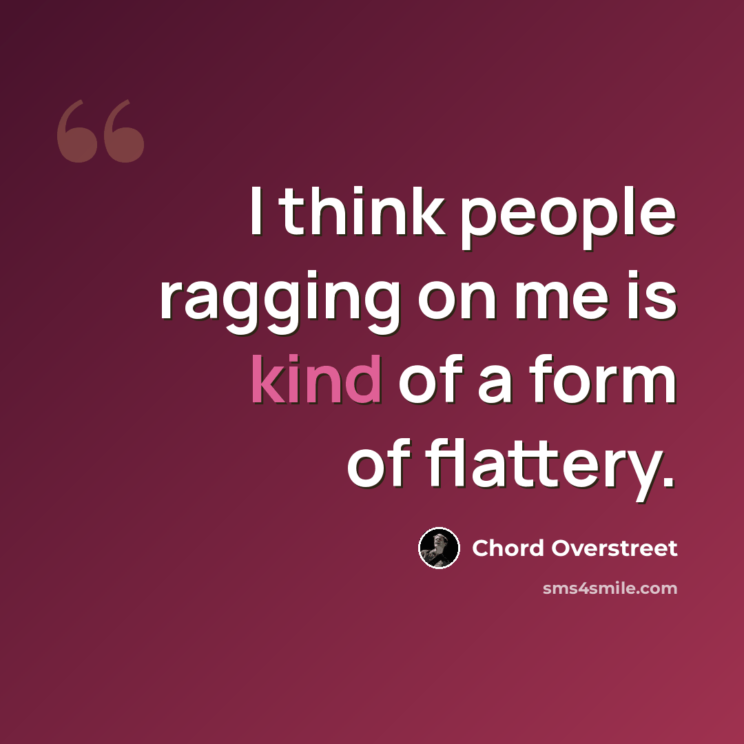 “I think people ragging on me is kind of a form of flattery.” quote by Chord Overstreet