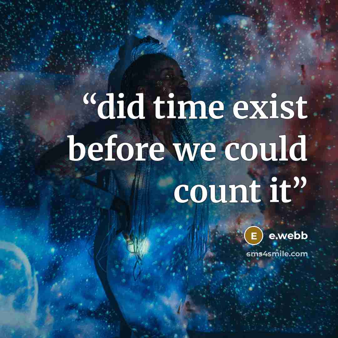 “did time exist before we could count it” quote by e.webb