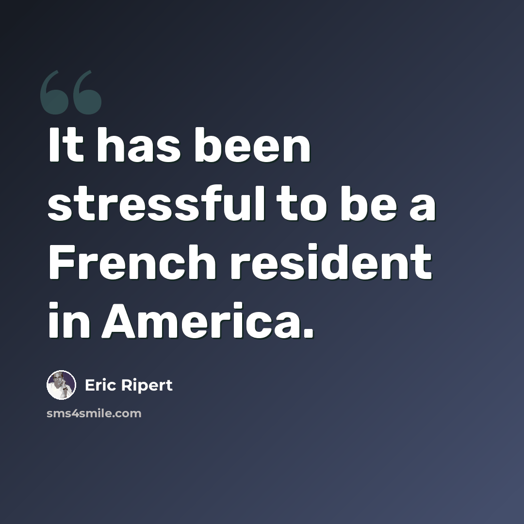 “It has been stressful to be a French resident in America.” quote by Eric Ripert