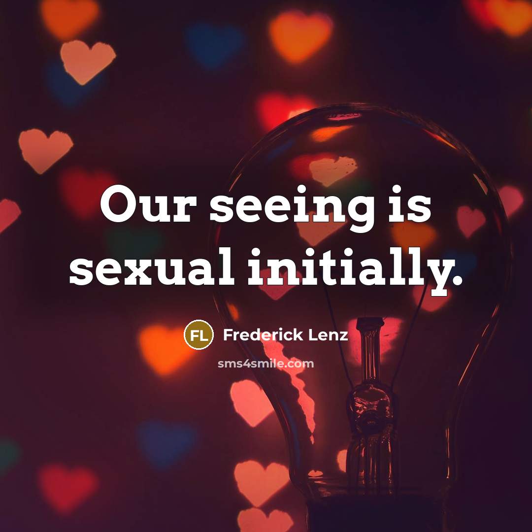 “Our seeing is sexual initially.” quote by Frederick Lenz
