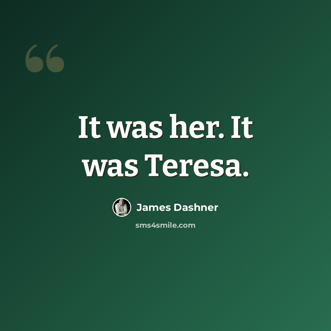 “It was her. It was Teresa.” quote by James Dashner