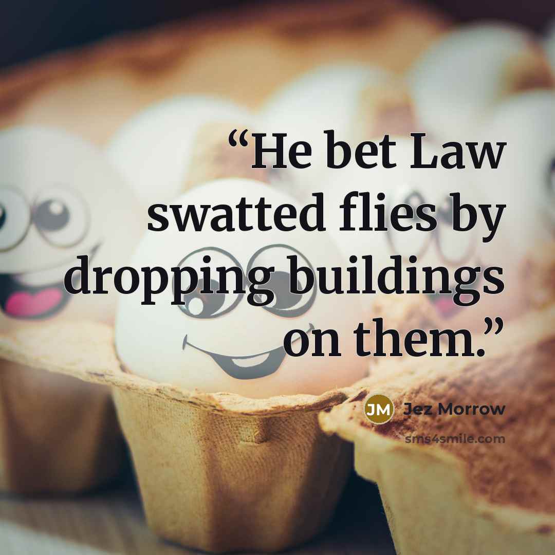 “He bet Law swatted flies by dropping buildings on them.” quote by Jez Morrow