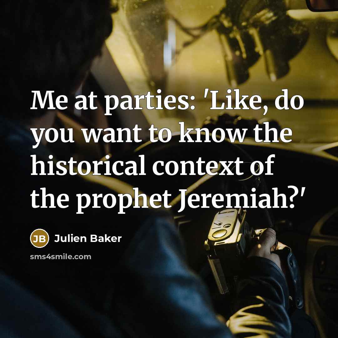 “Me at parties: 'Like, do you want to know the historical context of the prophet Jeremiah?'” quote by Julien Baker