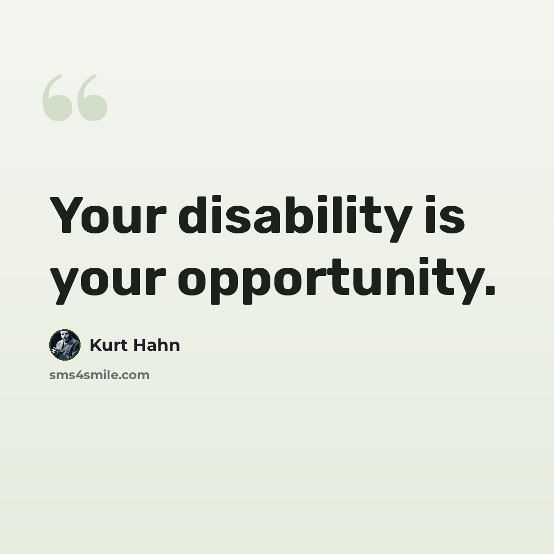 “Your disability is your opportunity.” quote by Kurt Hahn