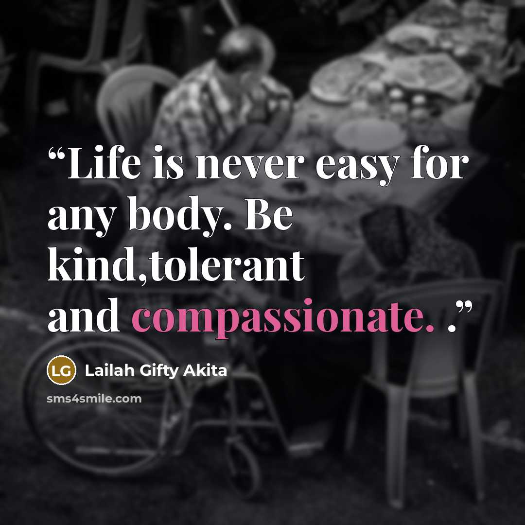 “Life is never easy for any body. Be kind,tolerant and compassionate. .” quote by Lailah Gifty Akita