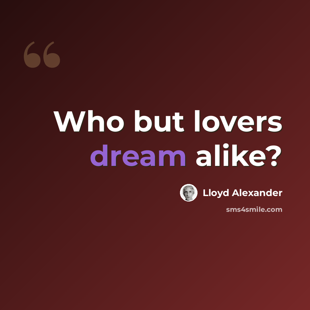 “Who but lovers dream alike?” quote by Lloyd Alexander
