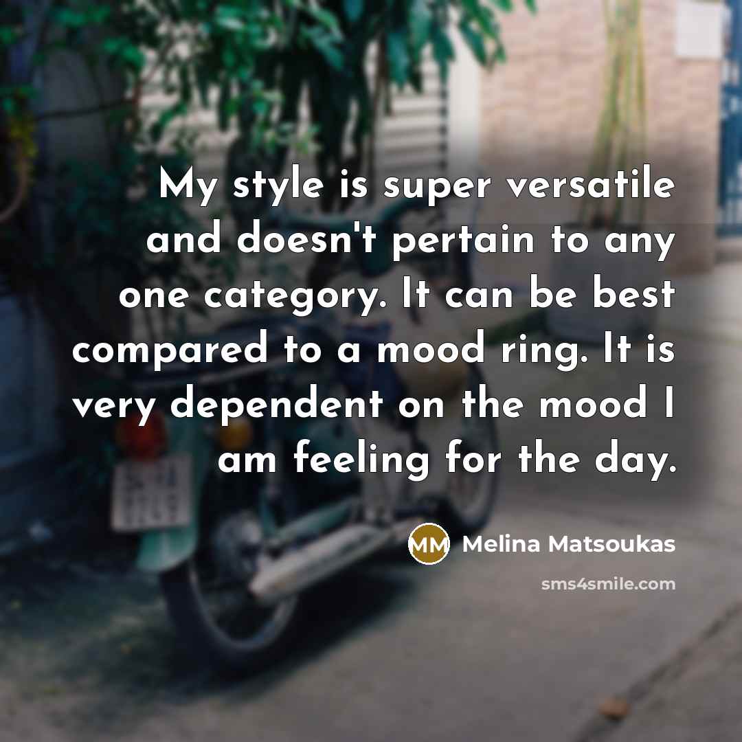 “My style is super versatile and doesn't pertain to any one category. It can be best compared to a mood ring. It is very dependent on the mood I am feeling for the day.” quote by Melina Matsoukas