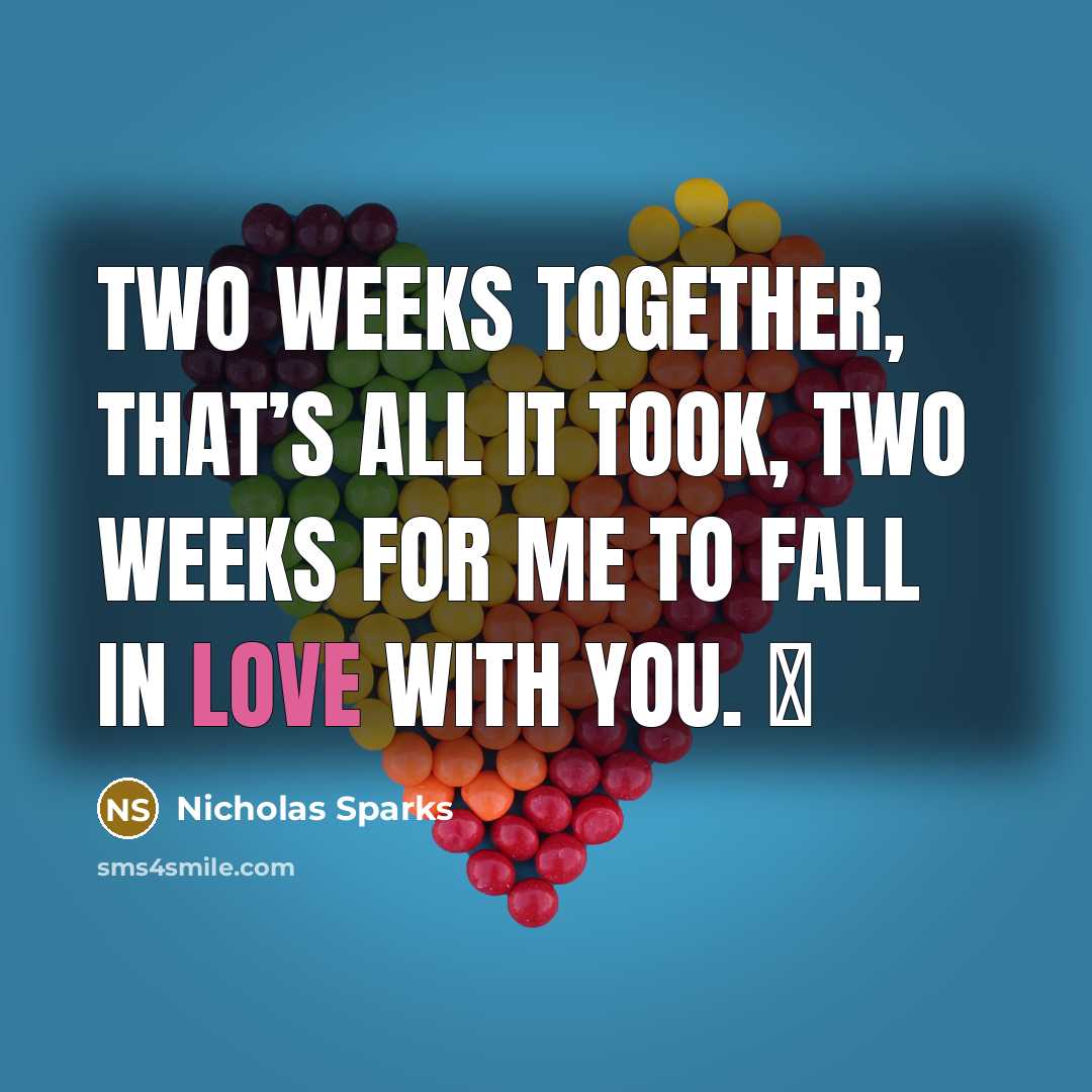 “Two weeks together, that’s all it took, two weeks for me to fall in love with you. ♥” quote by Nicholas Sparks