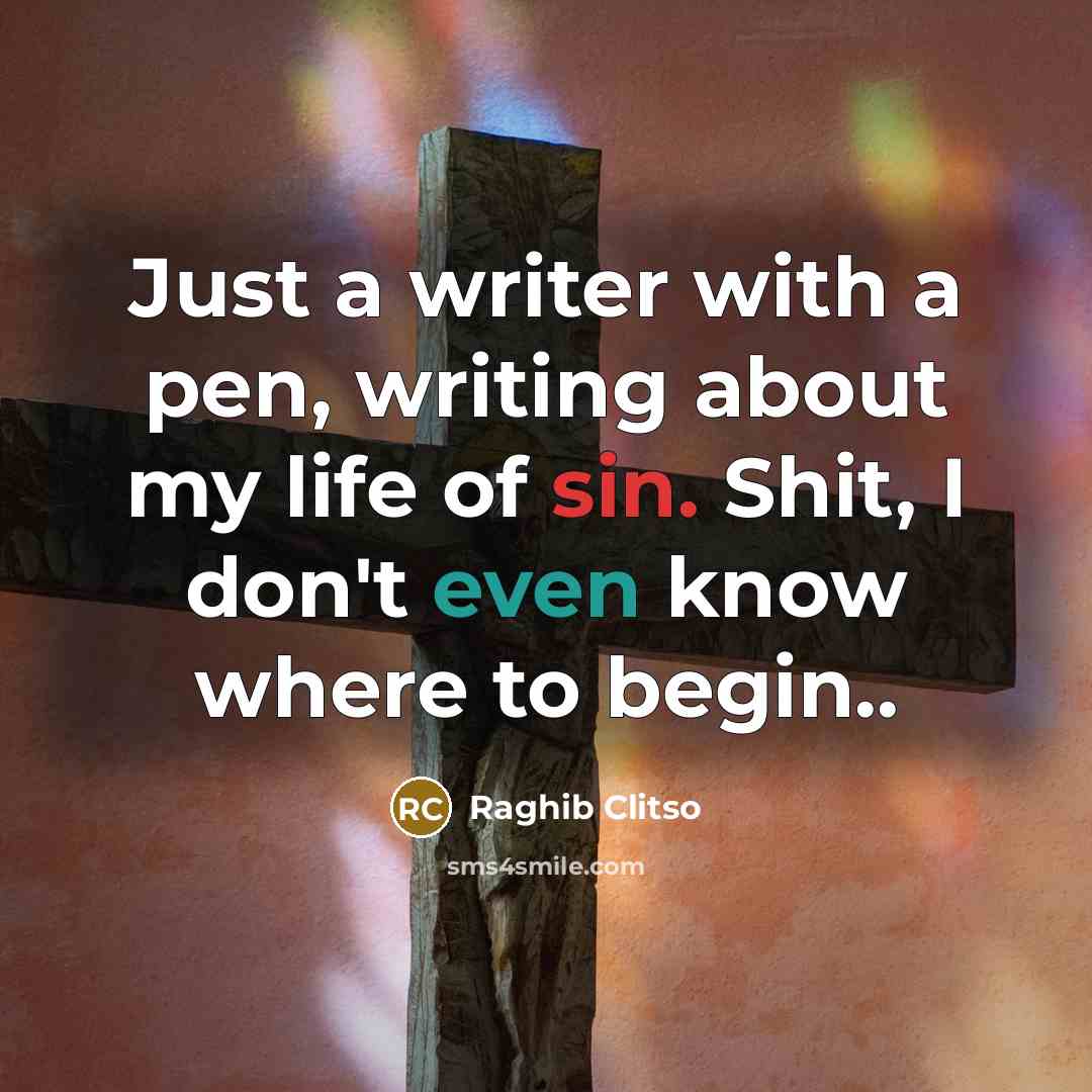 “Just a writer with a pen, writing about my life of sin. Shit, I don't even know where to begin..” quote by Raghib Clitso