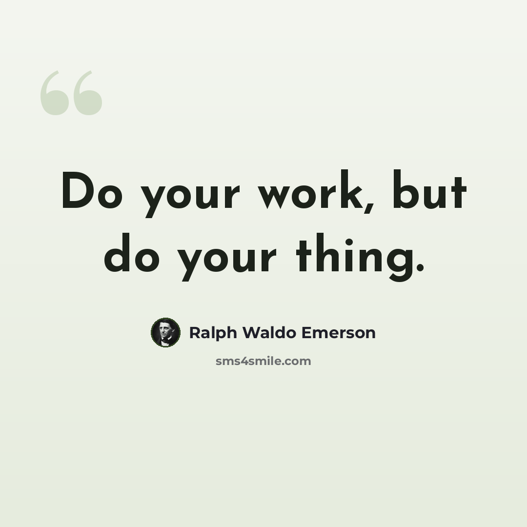 “Do your work, but do your thing.” quote by Ralph Waldo Emerson