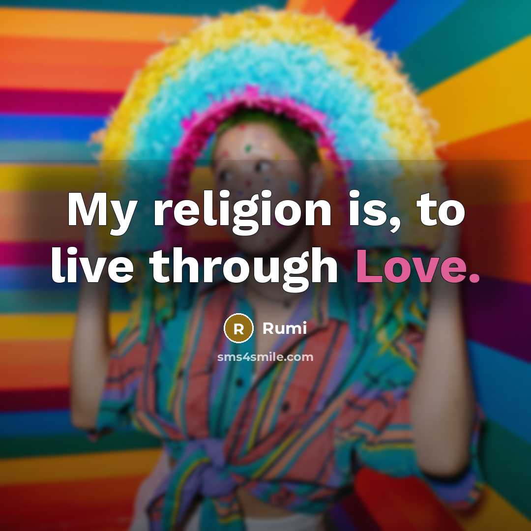 “My religion is, to live through Love.” quote by Rumi