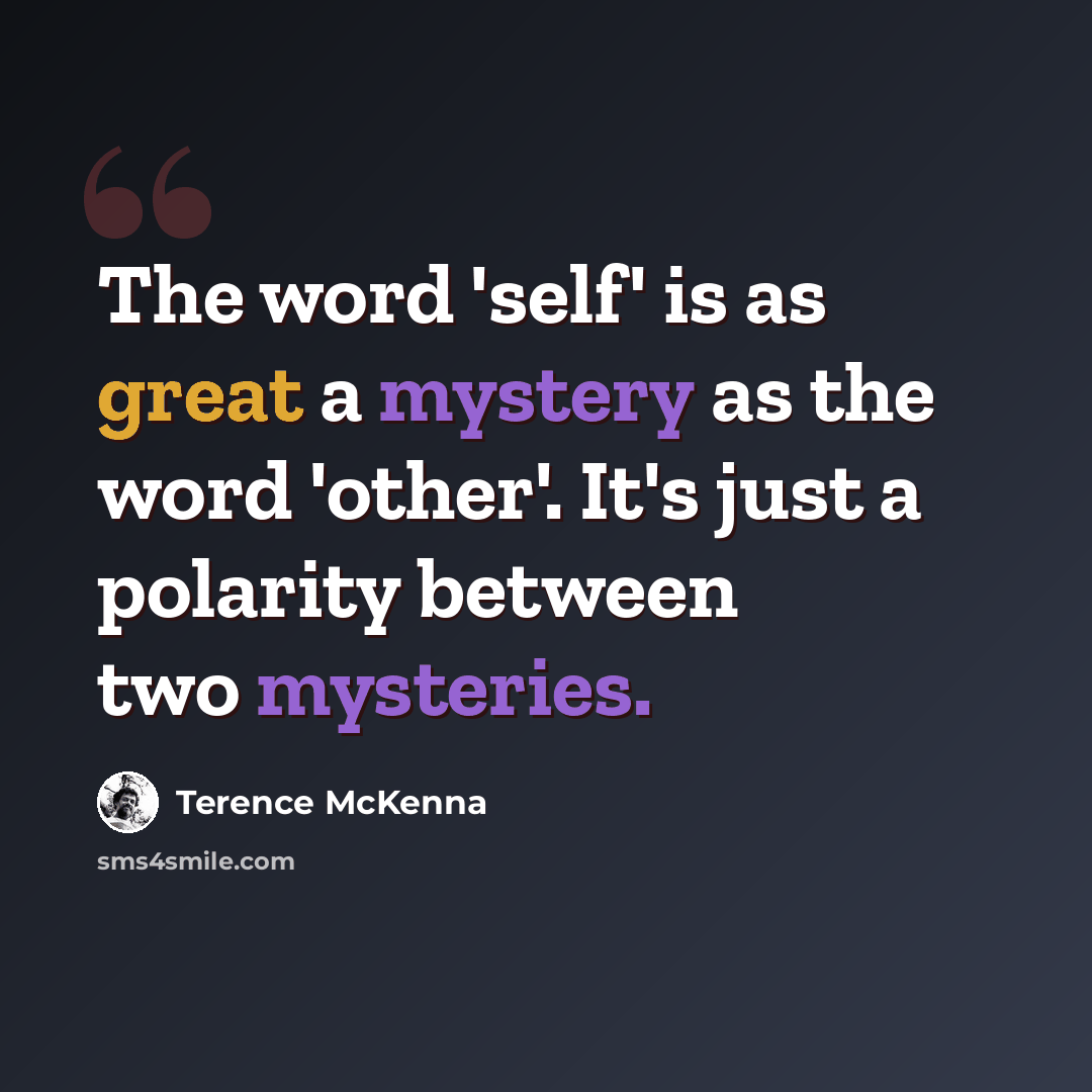 “The word 'self' is as great a mystery as the word 'other'. It's just a polarity between two mysteries.” quote by Terence McKenna