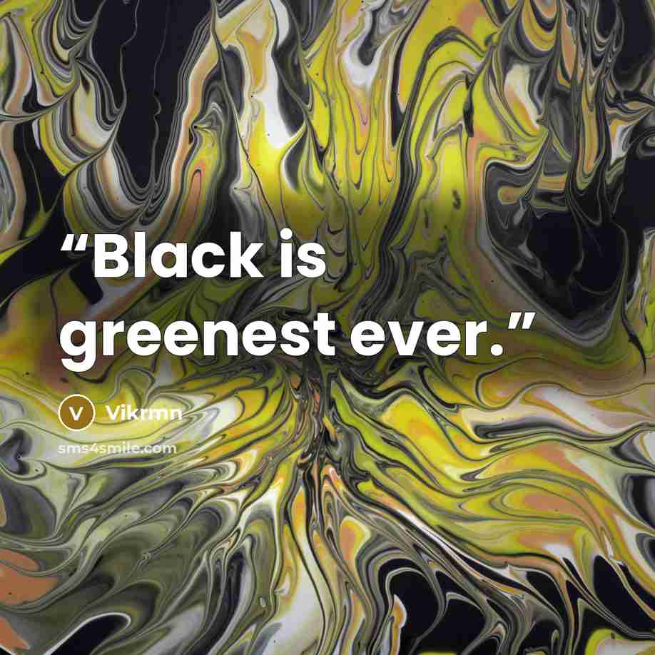 “Black is greenest ever.” quote by Vikrmn