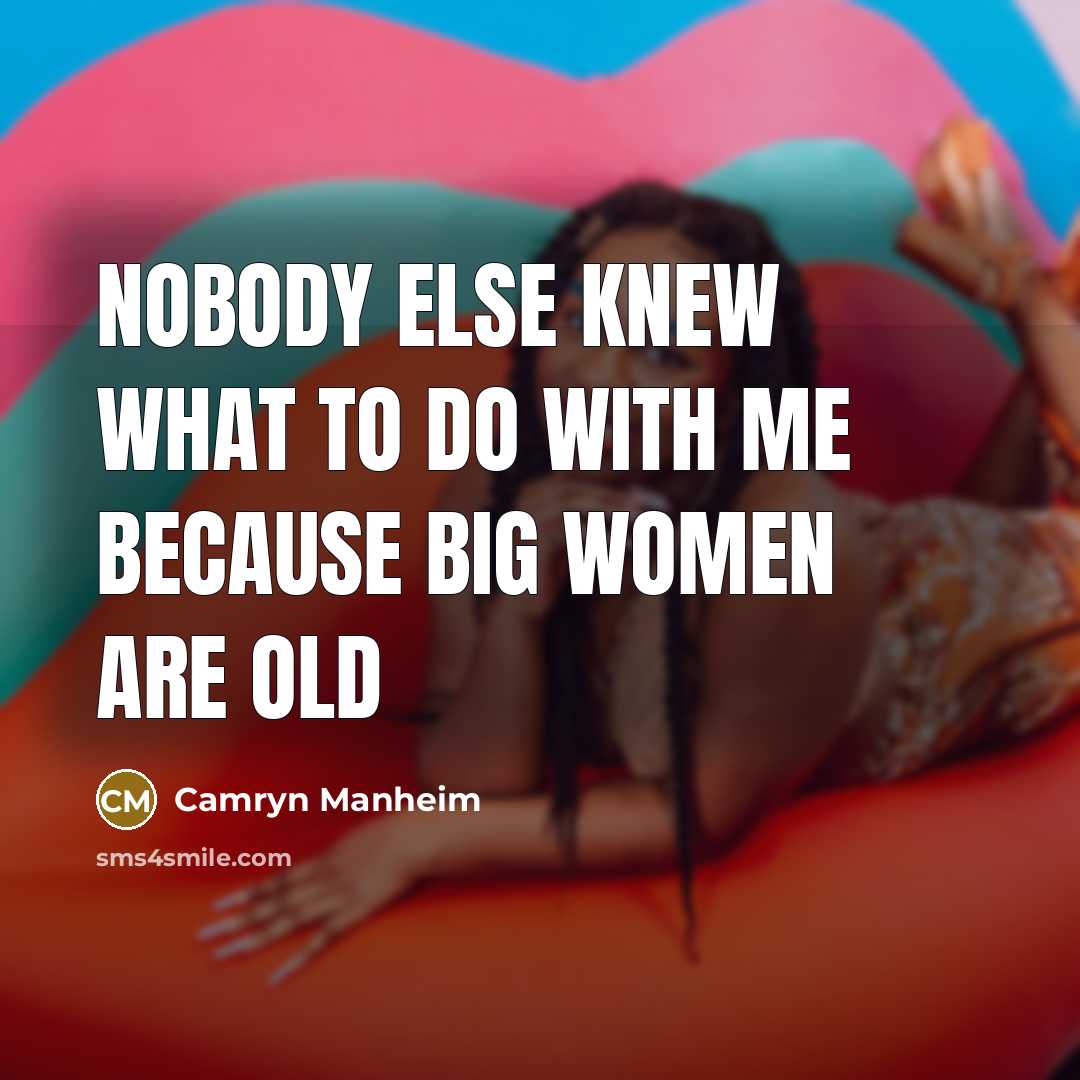 “Nobody else knew what to do with me because big women are old” quote by Camryn Manheim