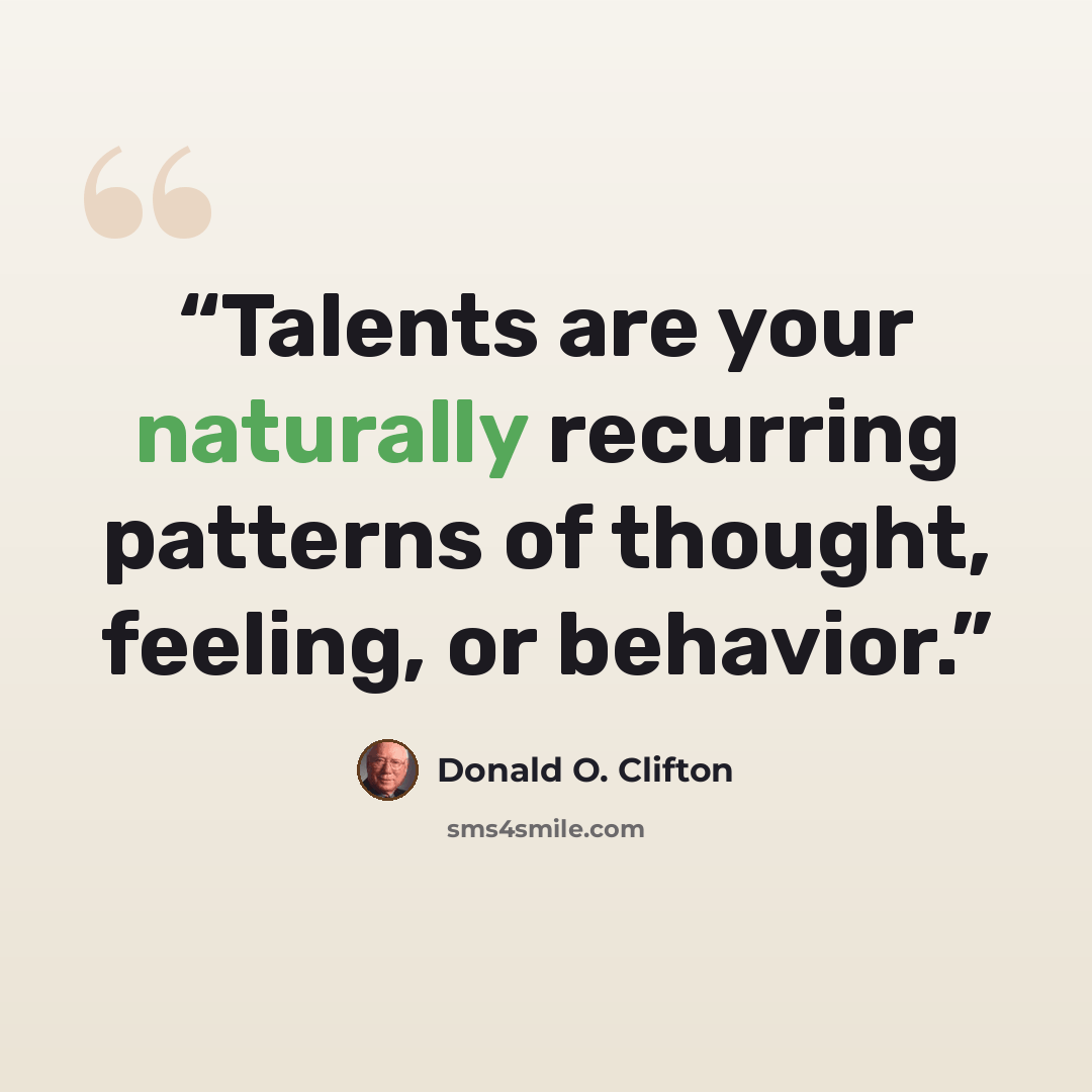 “Talents are your naturally recurring patterns of thought, feeling, or behavior.” quote by Donald O. Clifton
