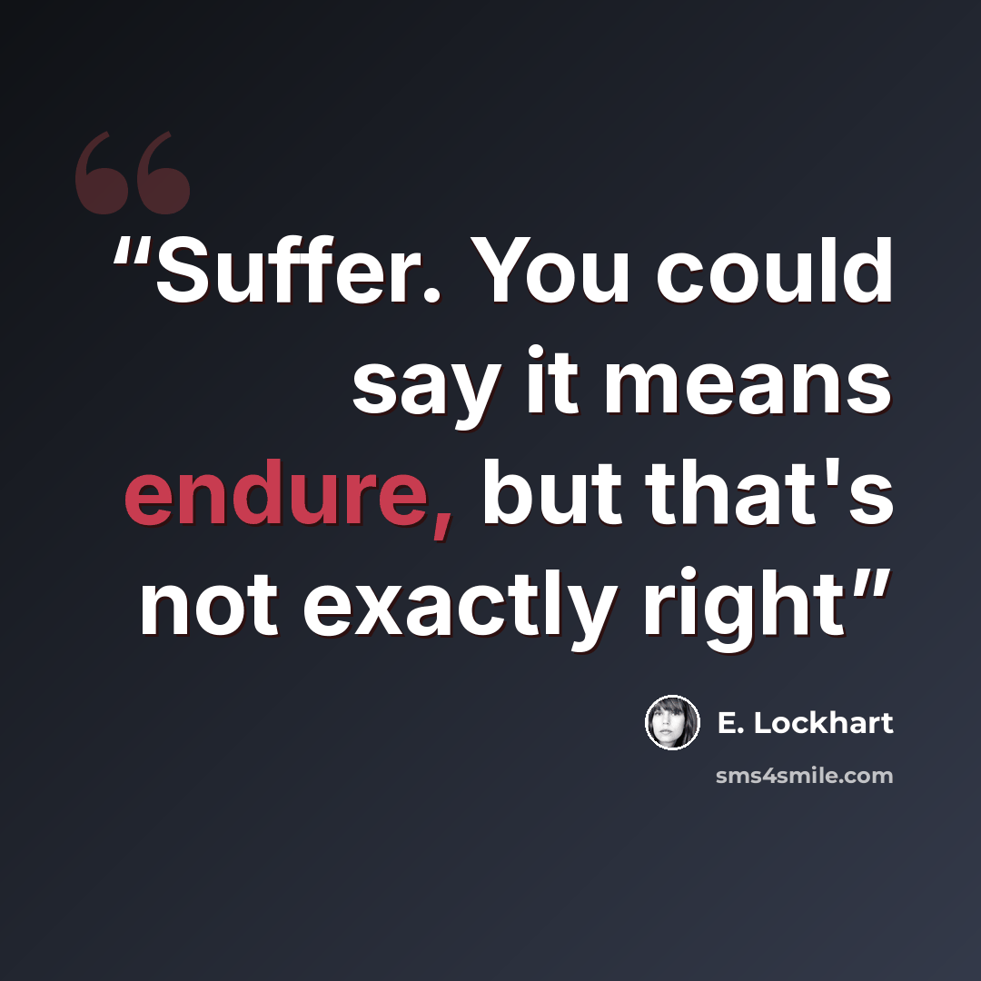 “Suffer. You could say it means endure, but that's not exactly right” quote by E. Lockhart