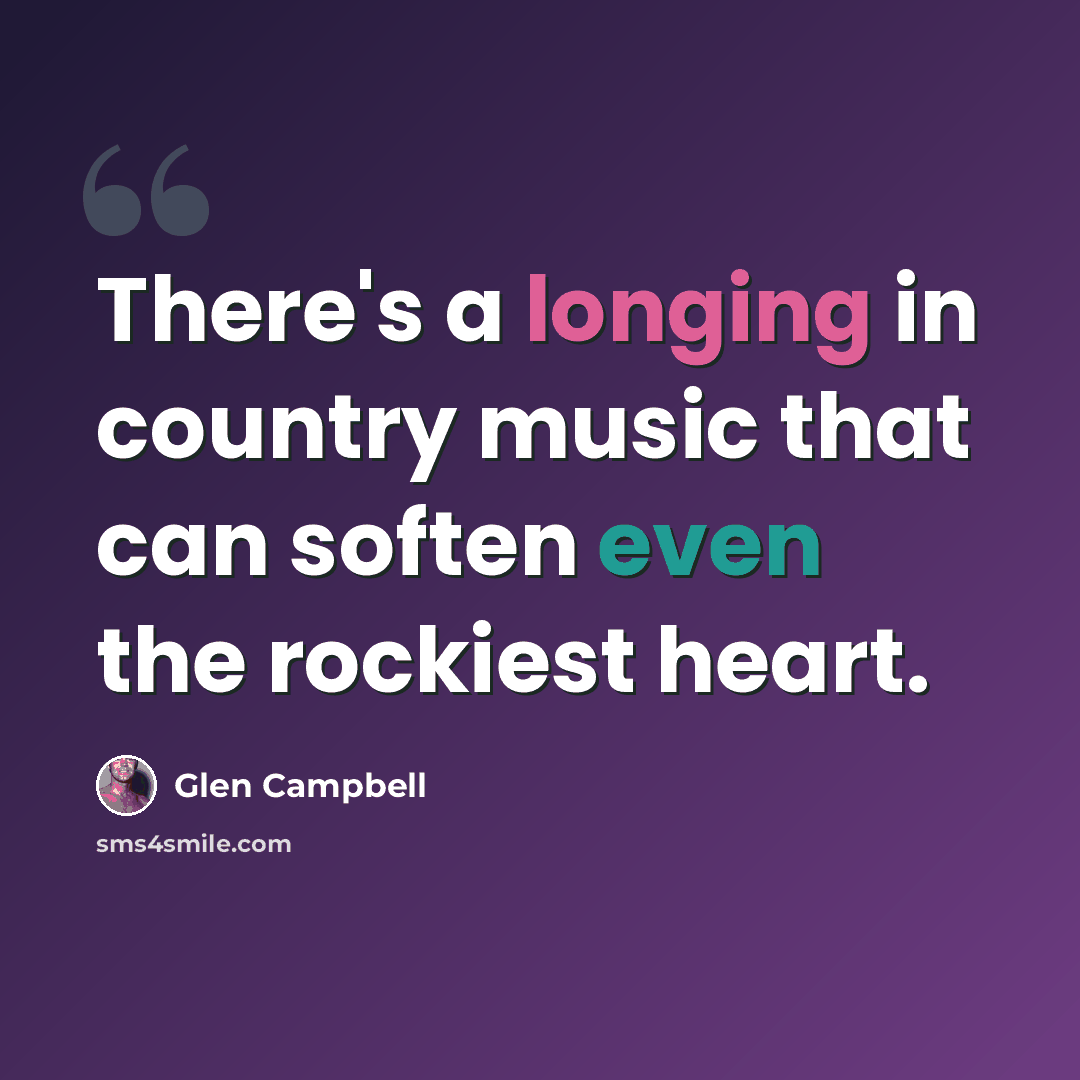 “There's a longing in country music that can soften even the rockiest heart.” quote by Glen Campbell