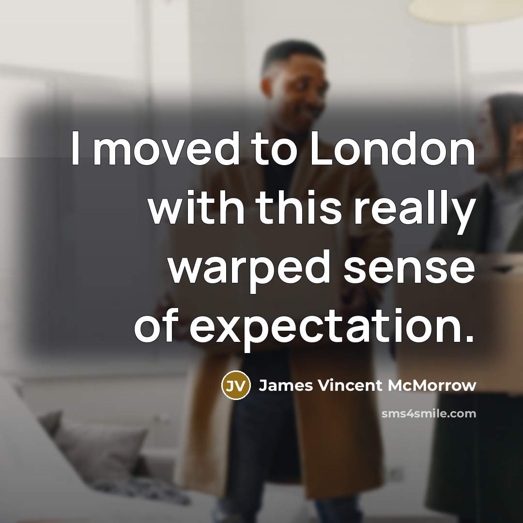 “I moved to London with this really warped sense of expectation.” quote by James Vincent McMorrow