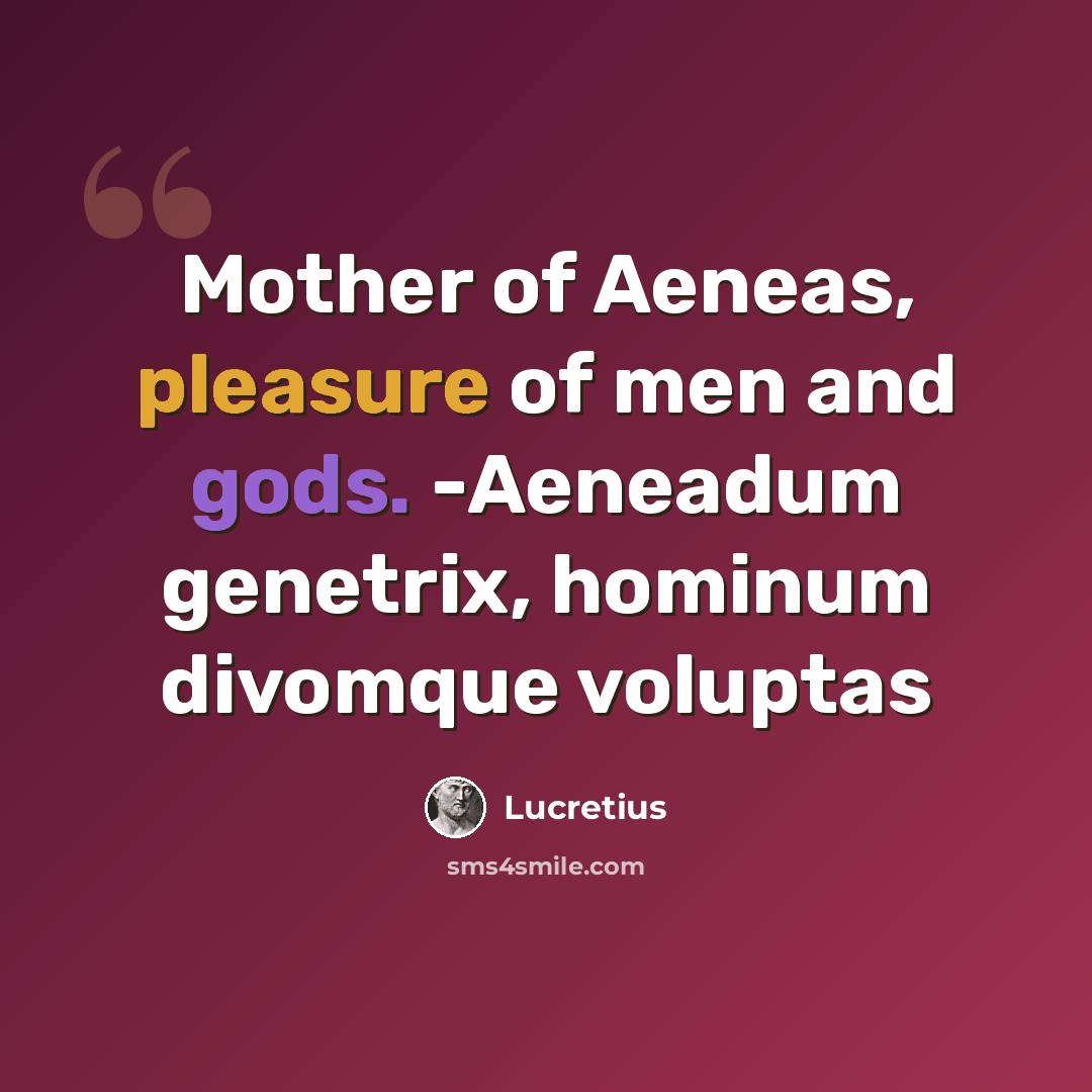 “Mother of Aeneas, pleasure of men and gods. -Aeneadum genetrix, hominum divomque voluptas” quote by Lucretius