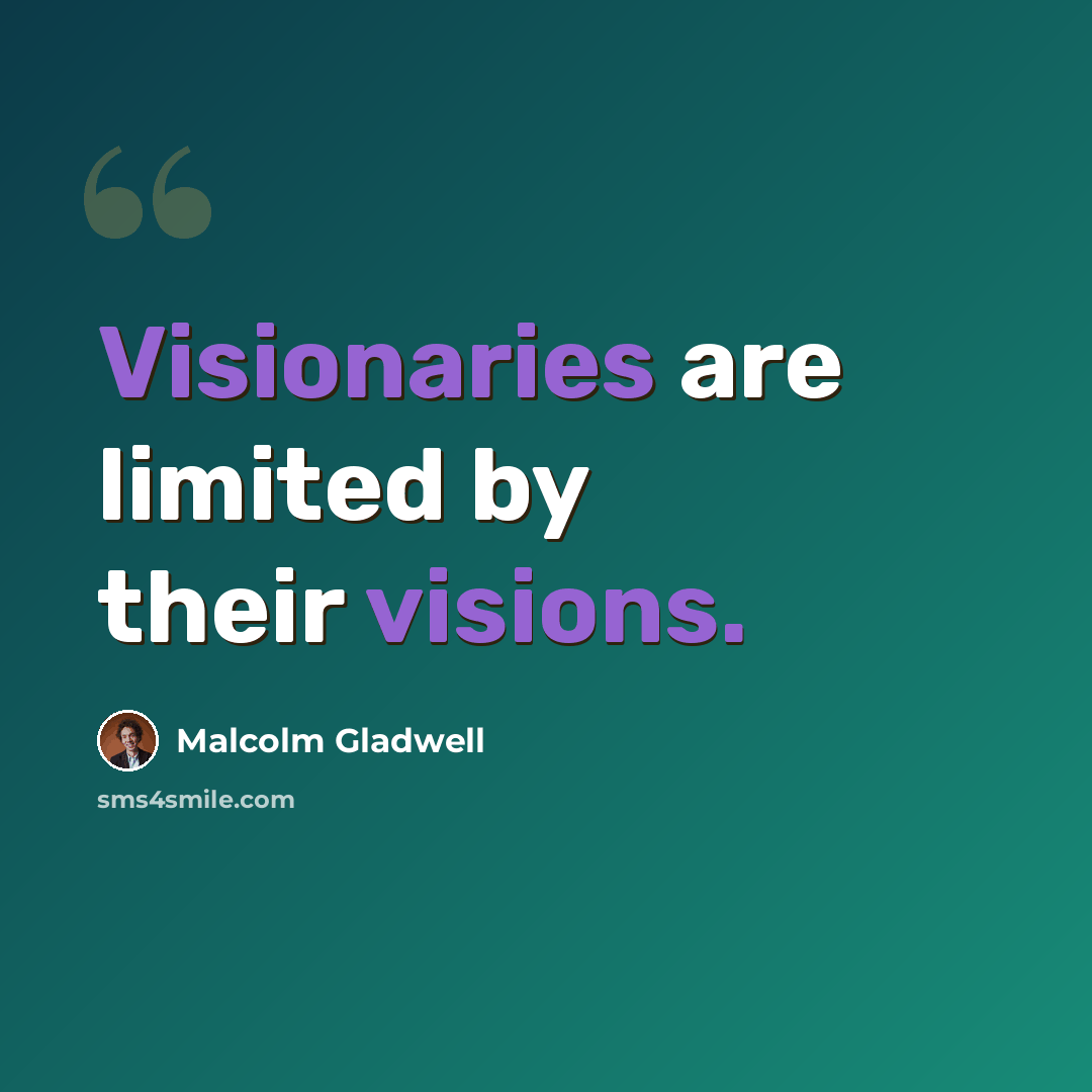 “Visionaries are limited by their visions.” quote by Malcolm Gladwell