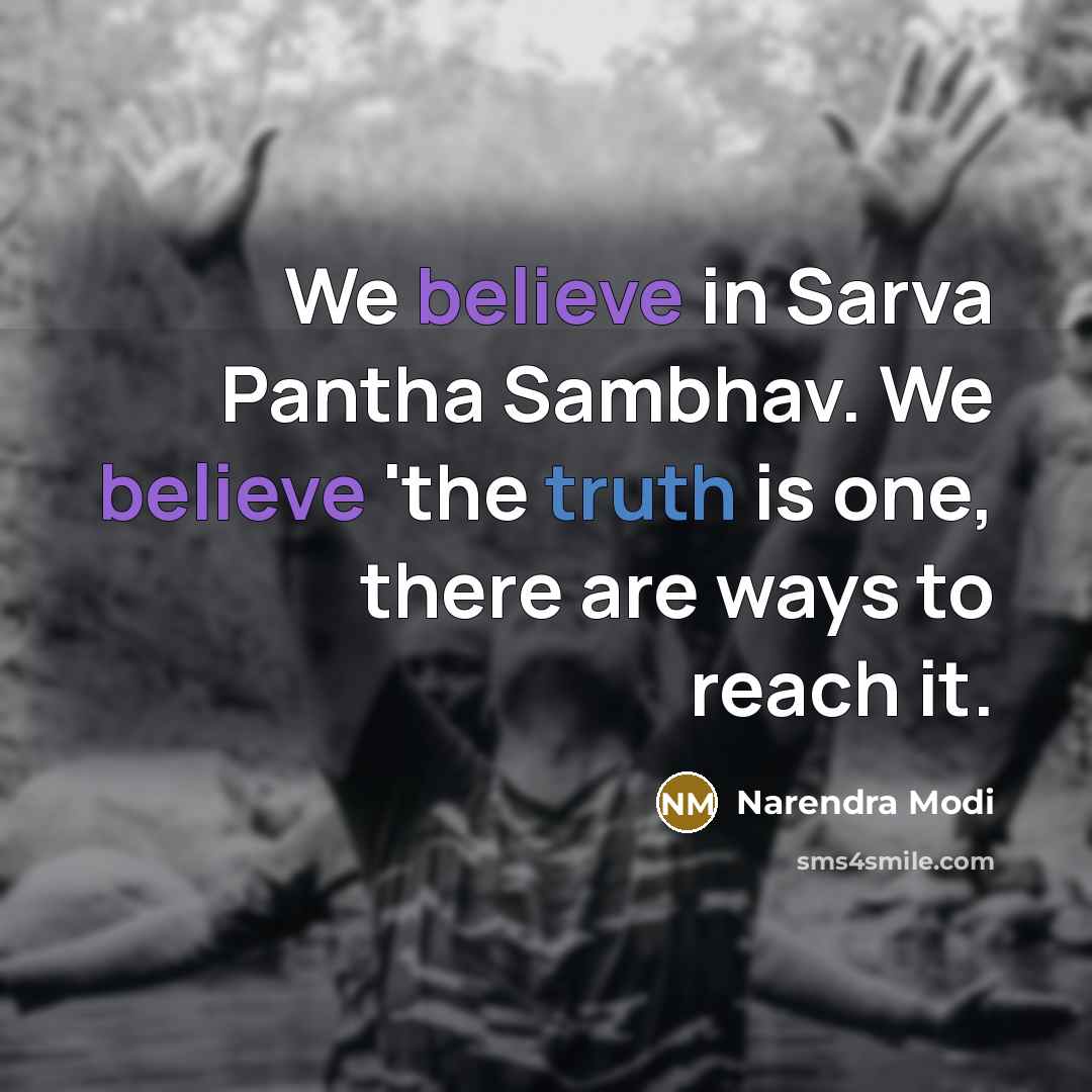 “We believe in Sarva Pantha Sambhav. We believe 'the truth is one, there are ways to reach it.” quote by Narendra Modi