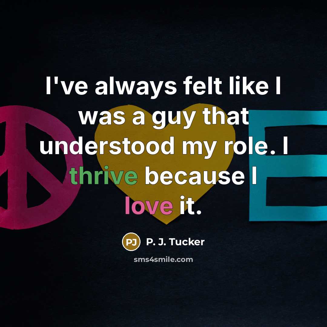“I've always felt like I was a guy that understood my role. I thrive because I love it.” quote by P. J. Tucker