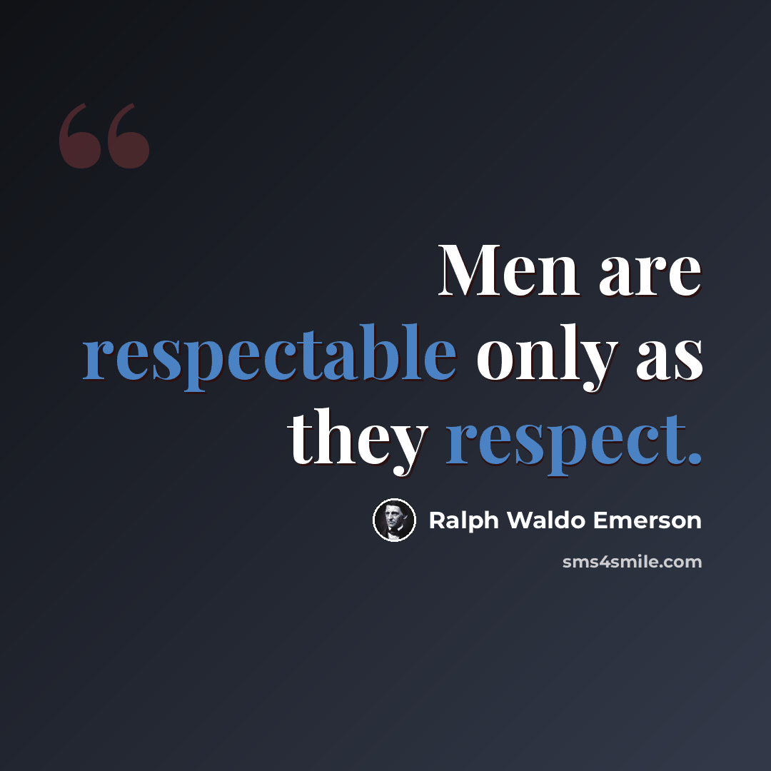 “Men are respectable only as they respect.” quote by Ralph Waldo Emerson