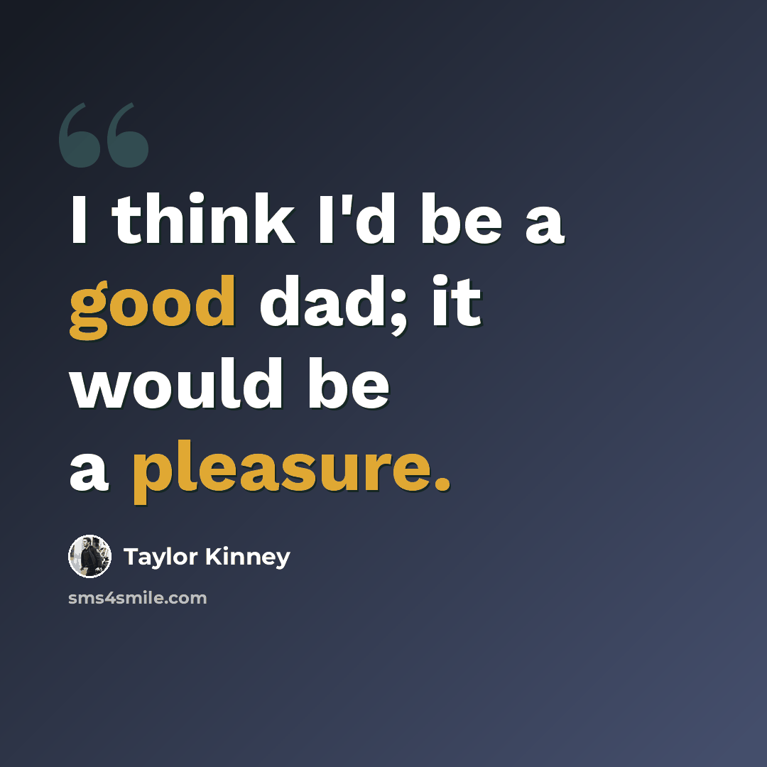 “I think I'd be a good dad; it would be a pleasure.” quote by Taylor Kinney