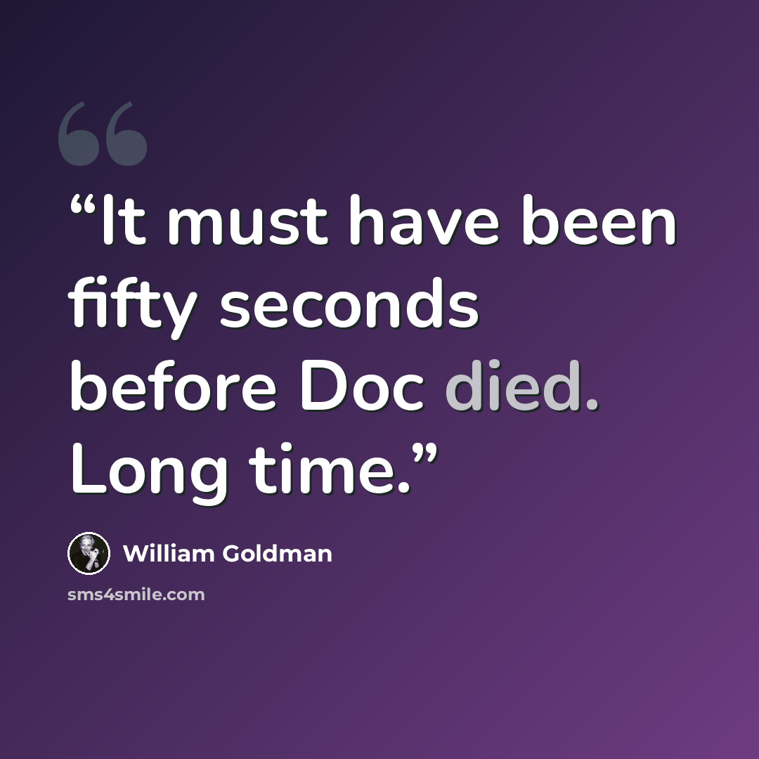 “It must have been fifty seconds before Doc died. Long time.” quote by William Goldman