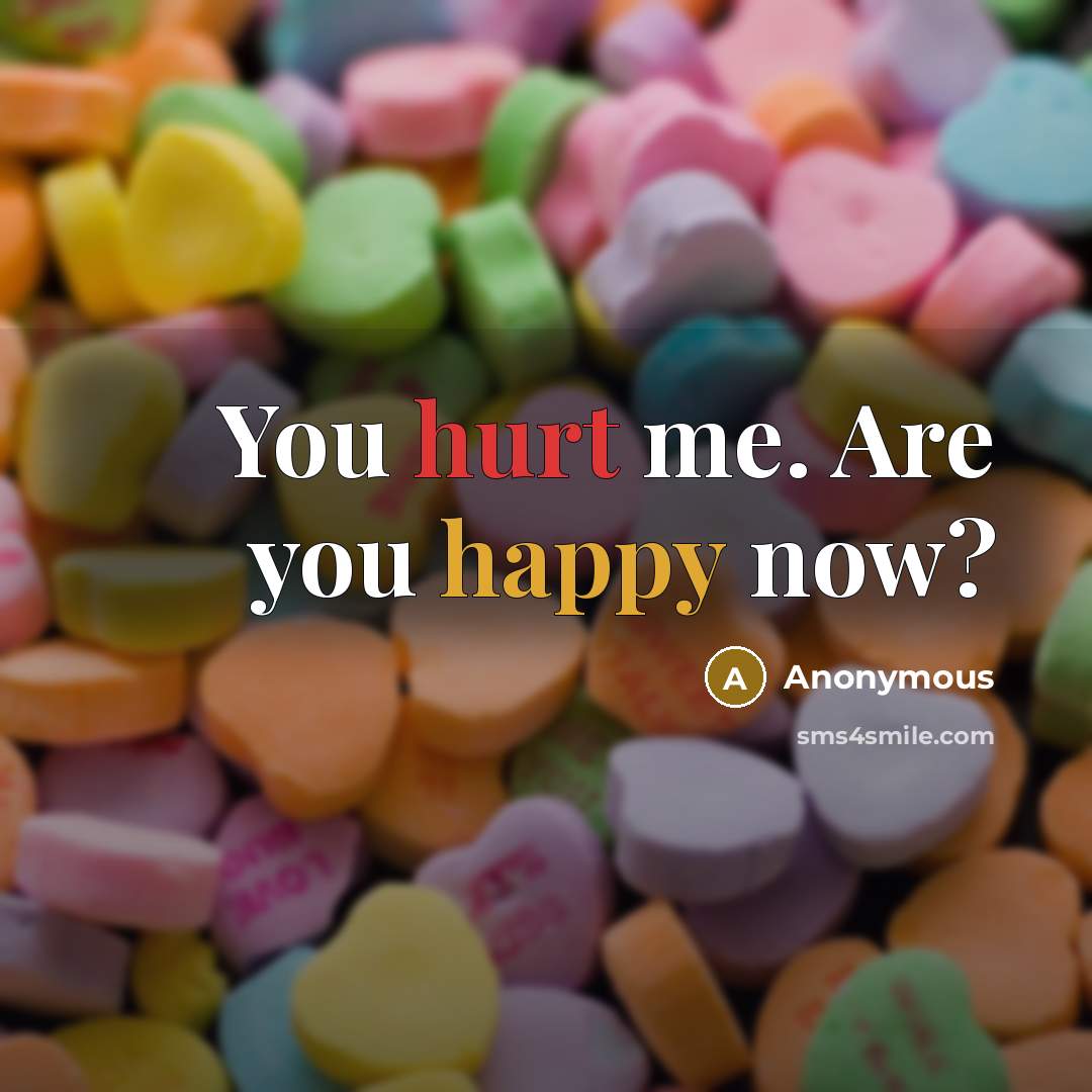 “You hurt me. Are you happy now?” quote by Anonymous