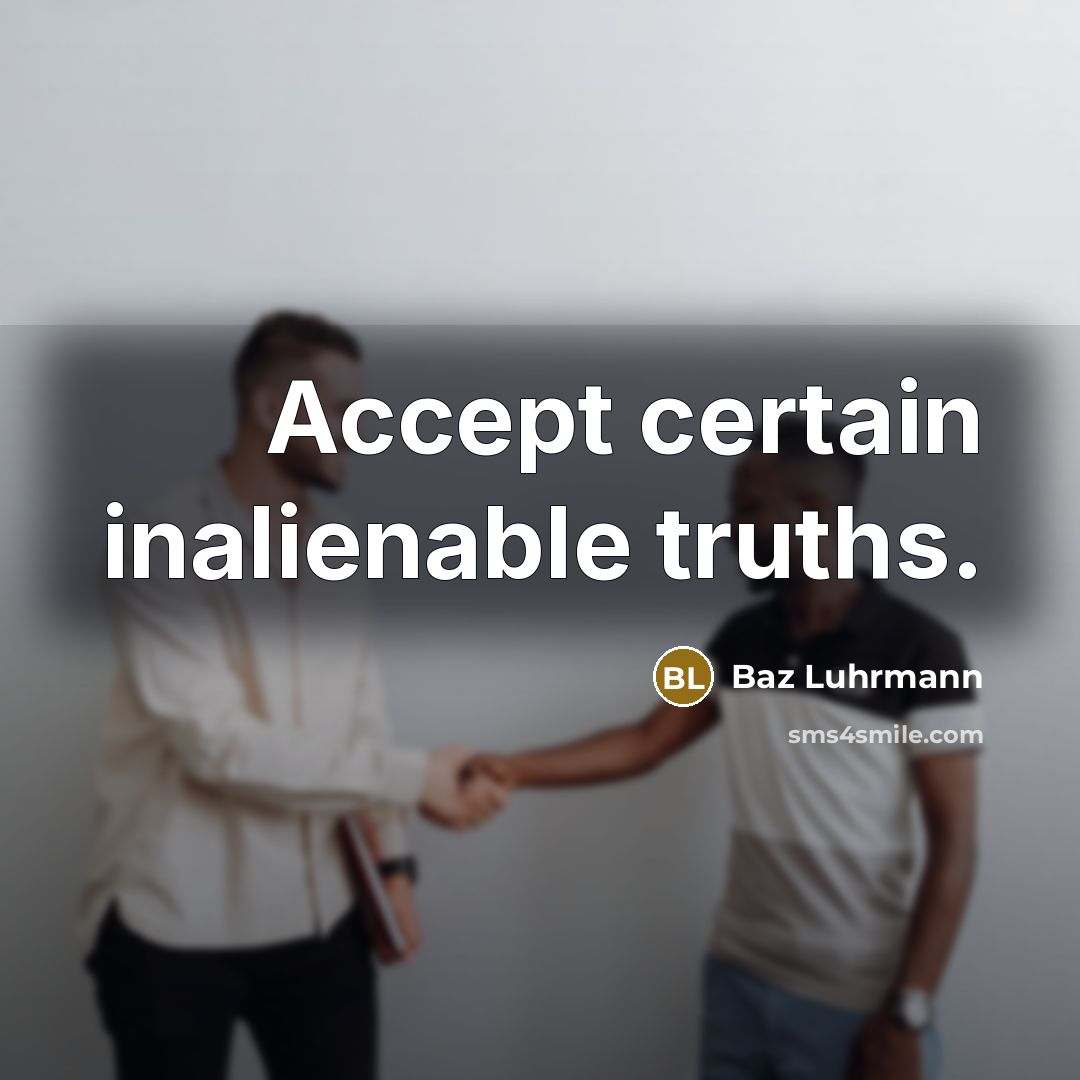“Accept certain inalienable truths.” quote by Baz Luhrmann