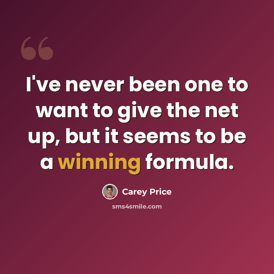 “I've never been one to want to give the net up, but it seems to be a winning formula.” quote by Carey Price