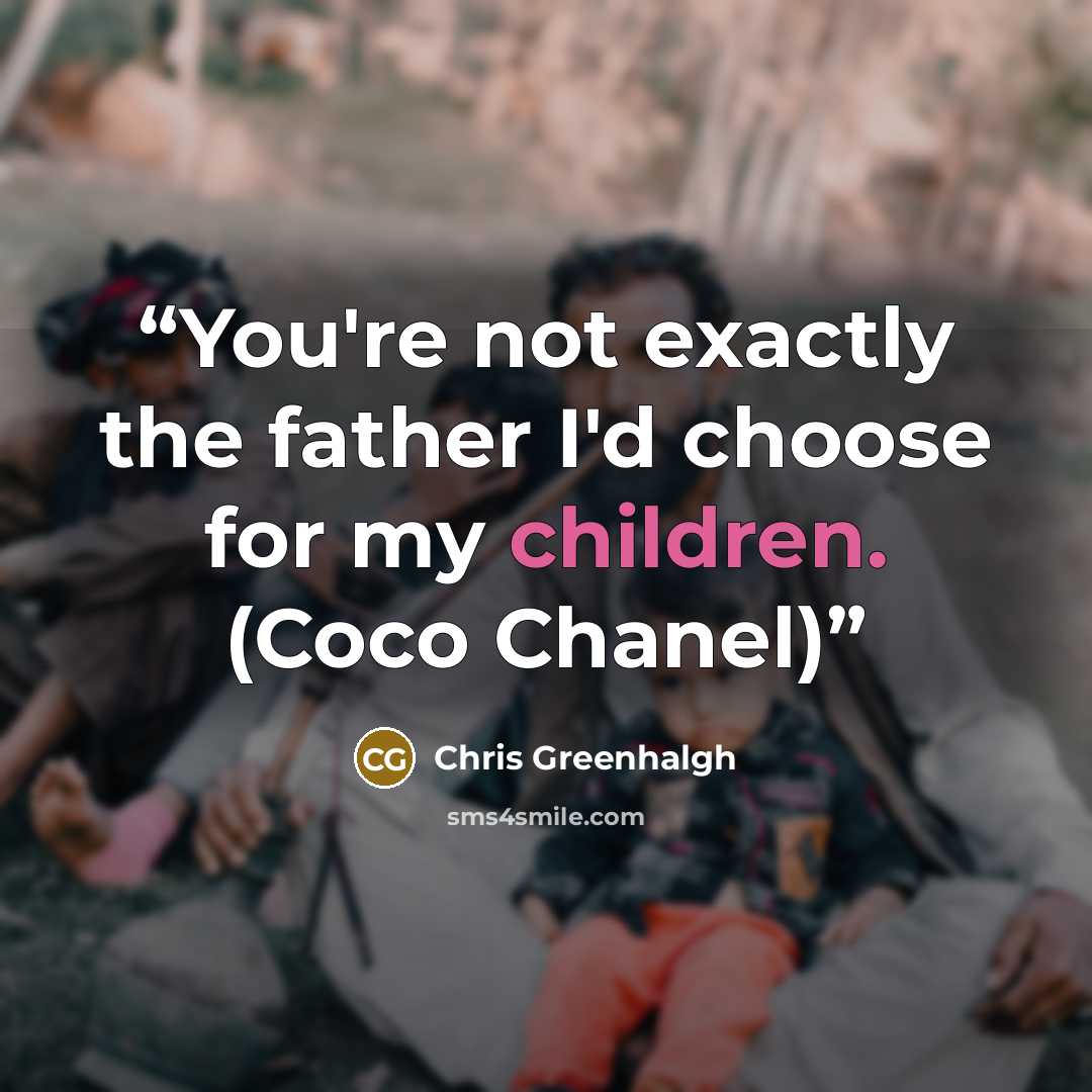 “You're not exactly the father I'd choose for my children. (Coco Chanel)” quote by Chris Greenhalgh