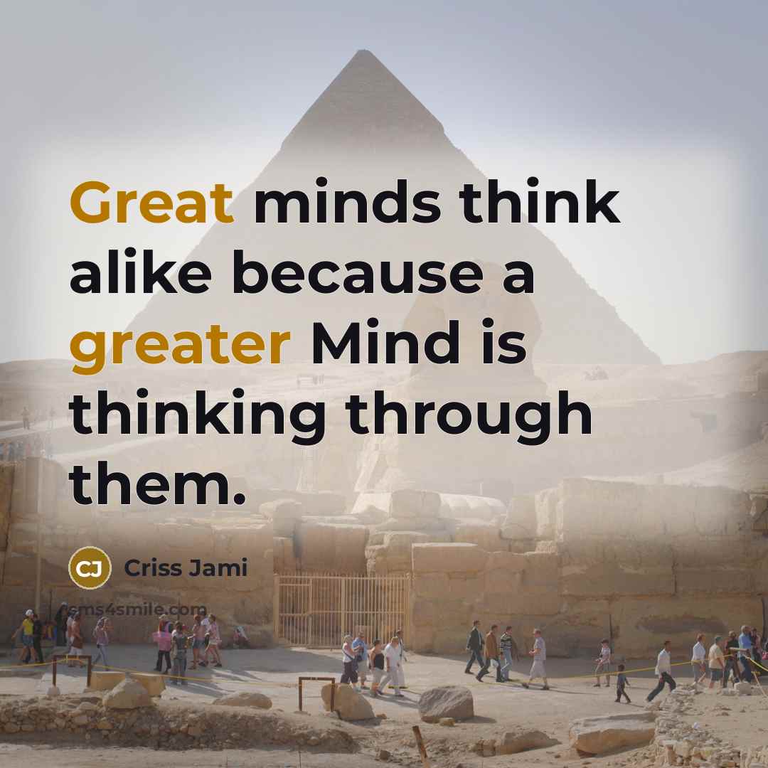 “Great minds think alike because a greater Mind is thinking through them.” quote by Criss Jami