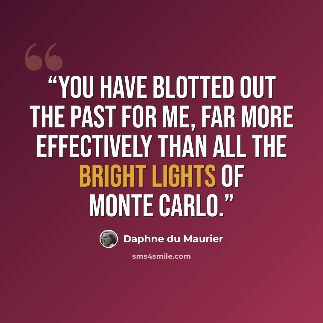 “You have blotted out the past for me, far more effectively than all the bright lights of Monte Carlo.” quote by Daphne du Maurier