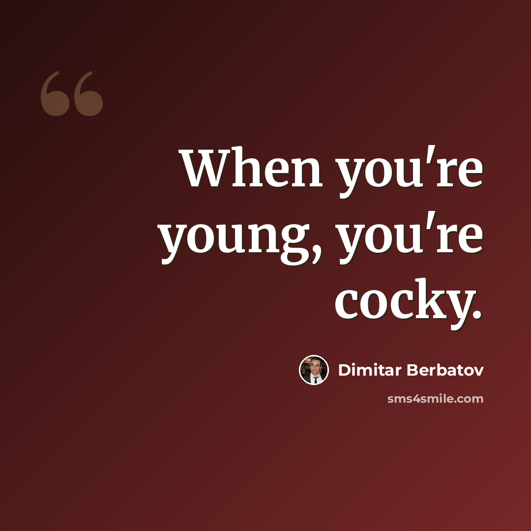 “When you're young, you're cocky.” quote by Dimitar Berbatov