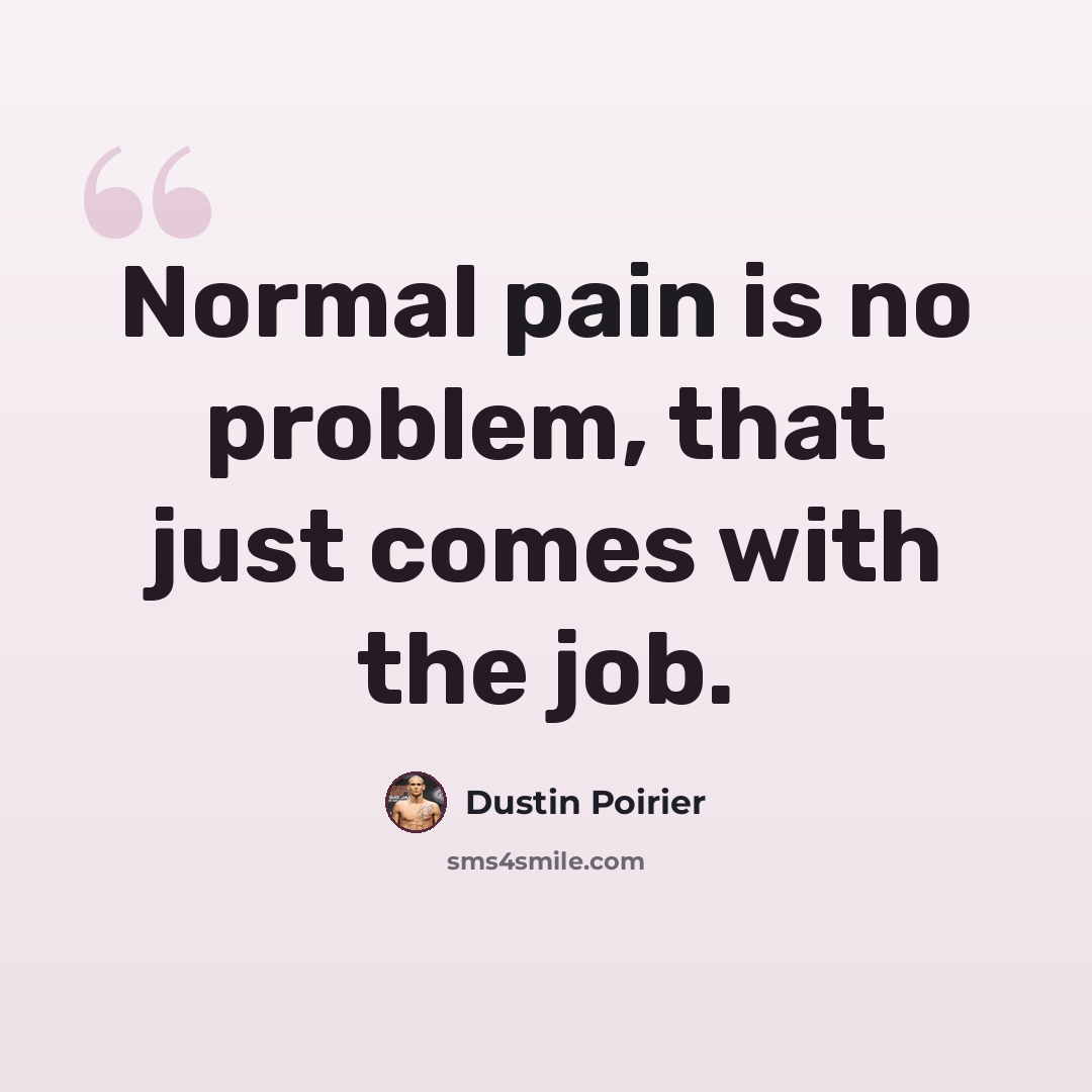 “Normal pain is no problem, that just comes with the job.” quote by Dustin Poirier