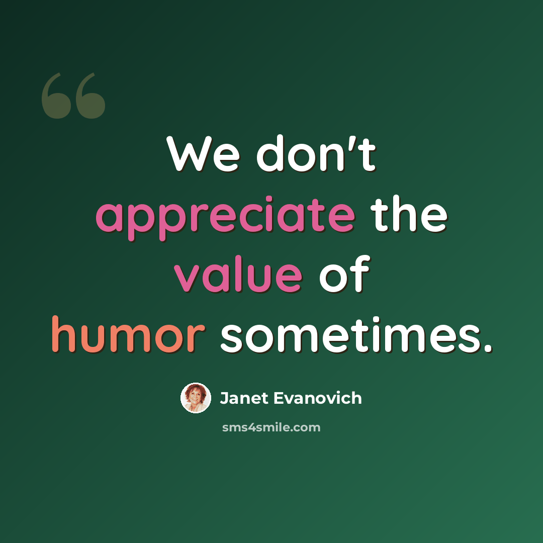 “We don't appreciate the value of humor sometimes.” quote by Janet Evanovich