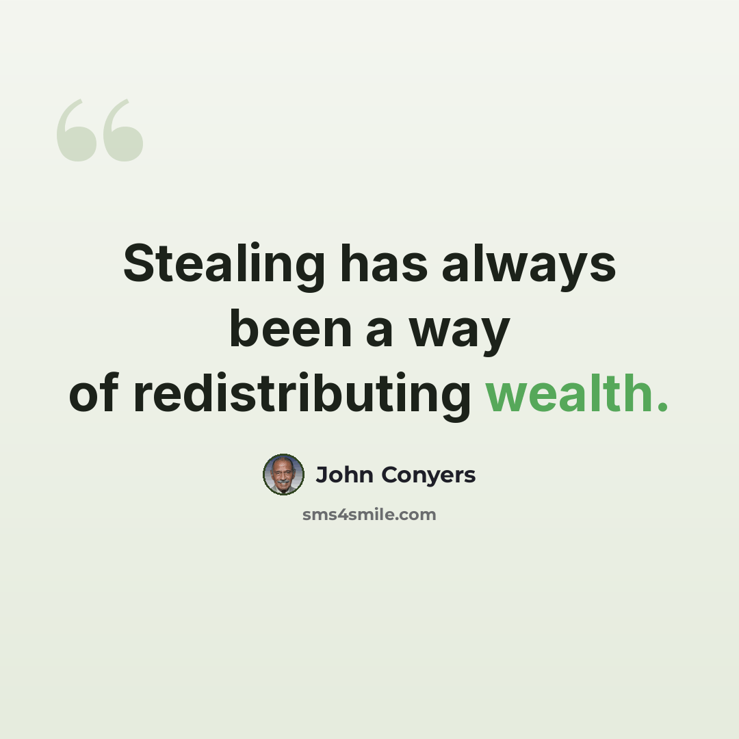 “Stealing has always been a way of redistributing wealth.” quote by John Conyers