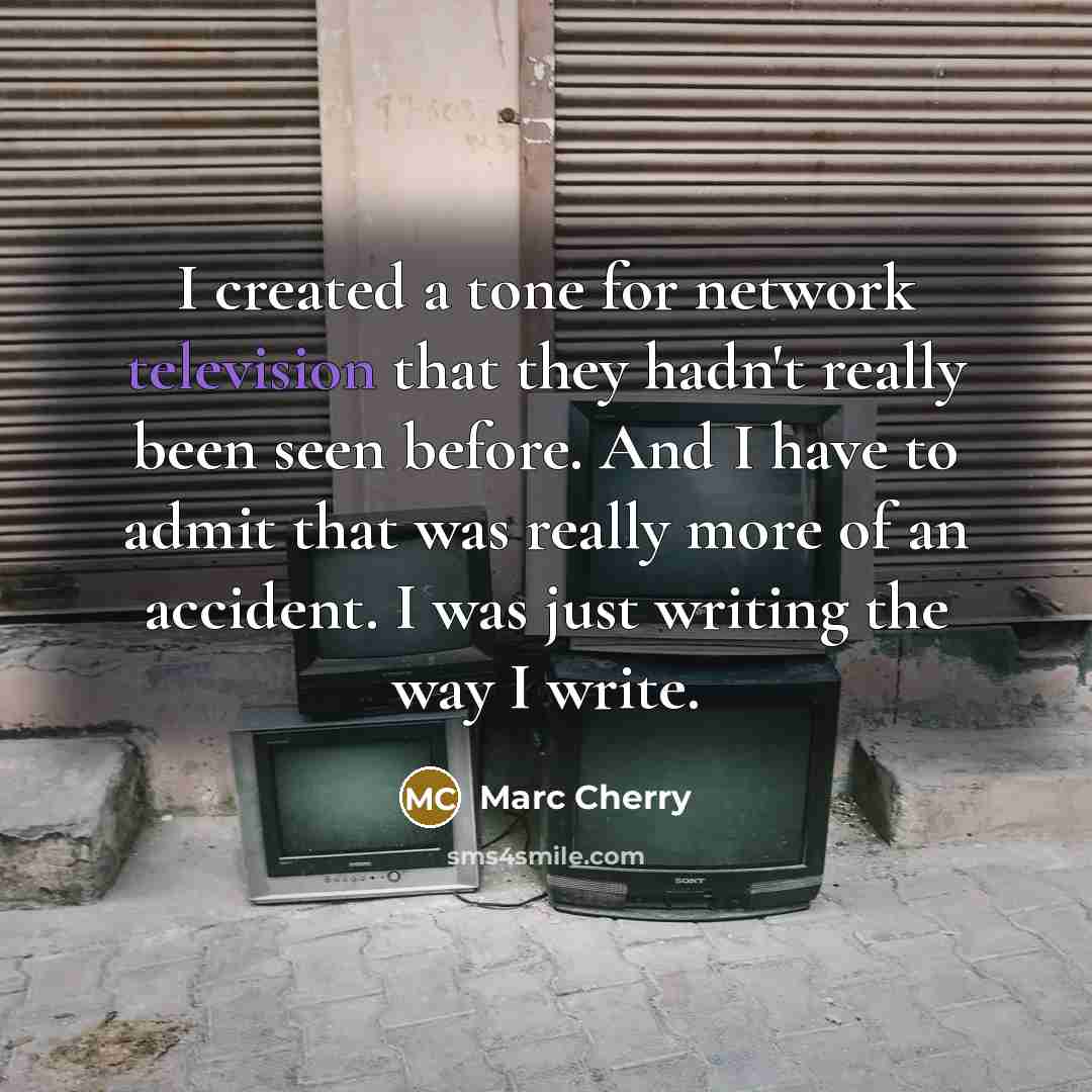 “I created a tone for network television that they hadn't really been seen before. And I have to admit that was really more of an accident. I was just writing the way I write.” quote by Marc Cherry