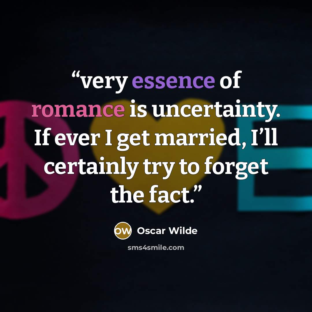 “very essence of romance is uncertainty. If ever I get married, I’ll certainly try to forget the fact.” quote by Oscar Wilde